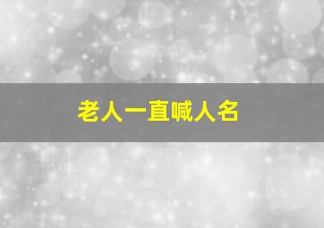 老人一直喊人名