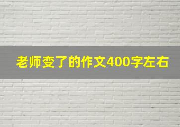 老师变了的作文400字左右