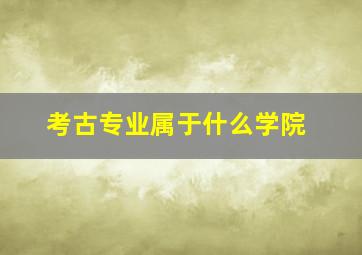 考古专业属于什么学院