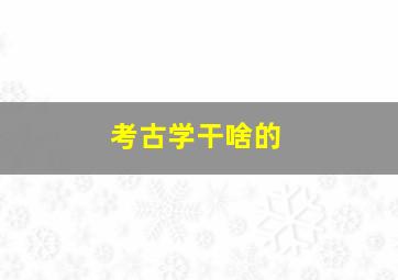 考古学干啥的