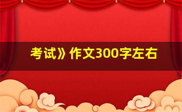 考试》作文300字左右