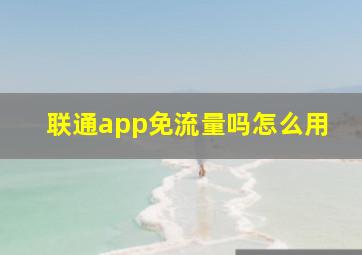 联通app免流量吗怎么用