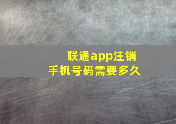 联通app注销手机号码需要多久