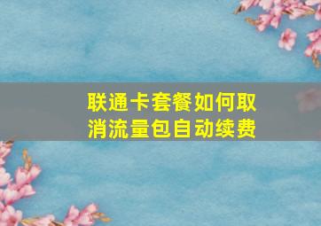 联通卡套餐如何取消流量包自动续费