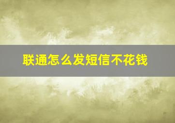 联通怎么发短信不花钱