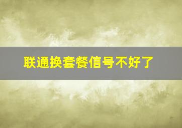 联通换套餐信号不好了