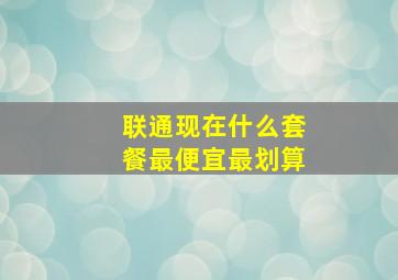 联通现在什么套餐最便宜最划算