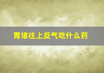 胃堵往上反气吃什么药