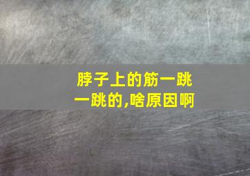 脖子上的筋一跳一跳的,啥原因啊