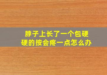 脖子上长了一个包硬硬的按会疼一点怎么办