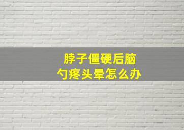 脖子僵硬后脑勺疼头晕怎么办