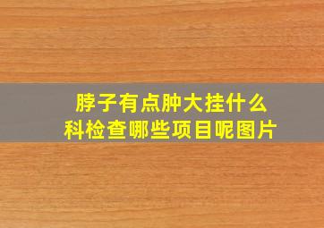 脖子有点肿大挂什么科检查哪些项目呢图片