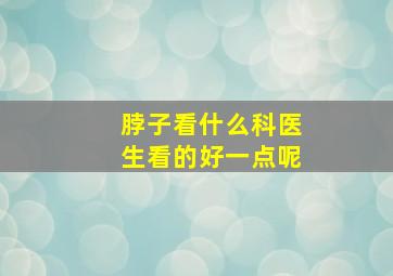 脖子看什么科医生看的好一点呢