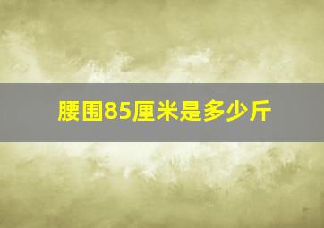 腰围85厘米是多少斤