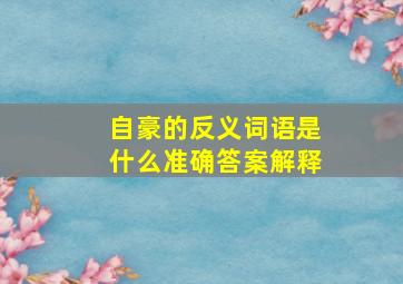 自豪的反义词语是什么准确答案解释