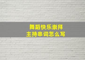 舞蹈快乐崇拜主持串词怎么写