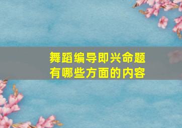 舞蹈编导即兴命题有哪些方面的内容