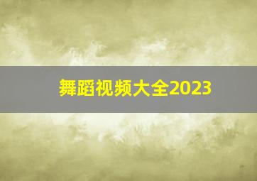 舞蹈视频大全2023