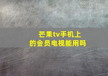 芒果tv手机上的会员电视能用吗