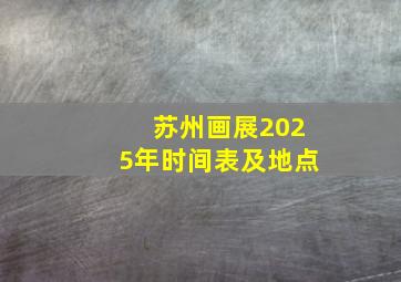 苏州画展2025年时间表及地点