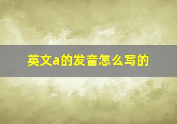 英文a的发音怎么写的