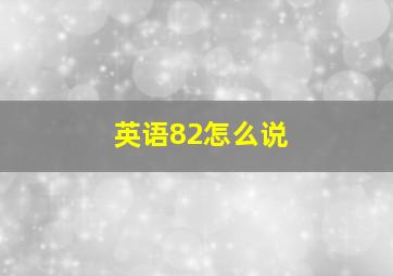 英语82怎么说