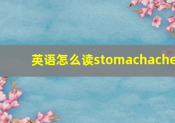 英语怎么读stomachache