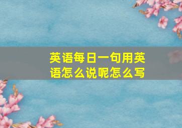 英语每日一句用英语怎么说呢怎么写