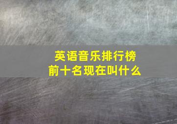 英语音乐排行榜前十名现在叫什么