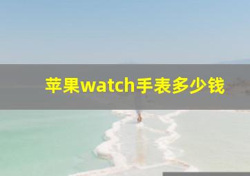 苹果watch手表多少钱