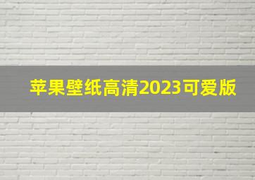 苹果壁纸高清2023可爱版