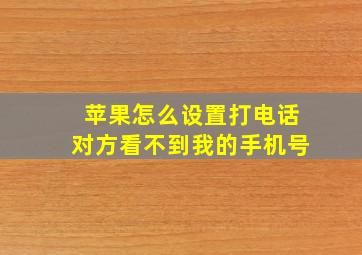 苹果怎么设置打电话对方看不到我的手机号