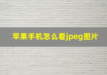 苹果手机怎么看jpeg图片