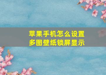 苹果手机怎么设置多图壁纸锁屏显示