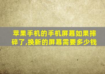 苹果手机的手机屏幕如果摔碎了,换新的屏幕需要多少钱