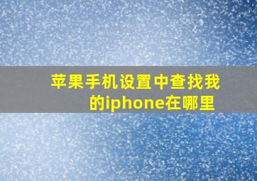 苹果手机设置中查找我的iphone在哪里