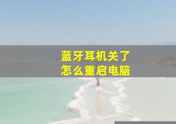 蓝牙耳机关了怎么重启电脑