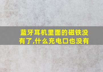 蓝牙耳机里面的磁铁没有了,什么充电口也没有