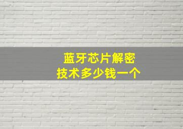 蓝牙芯片解密技术多少钱一个