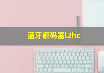 蓝牙解码器l2hc