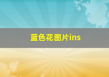 蓝色花图片ins