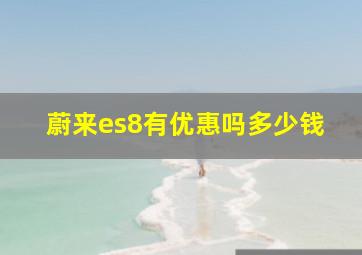 蔚来es8有优惠吗多少钱