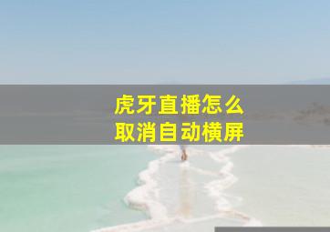 虎牙直播怎么取消自动横屏