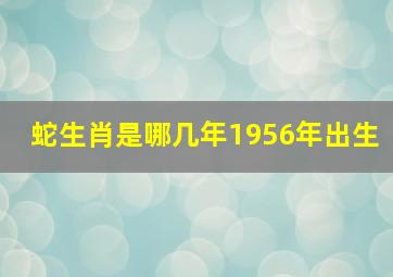 蛇生肖是哪几年1956年出生