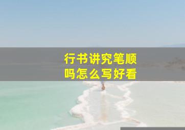 行书讲究笔顺吗怎么写好看