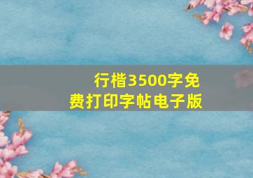 行楷3500字免费打印字帖电子版