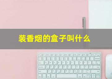 装香烟的盒子叫什么