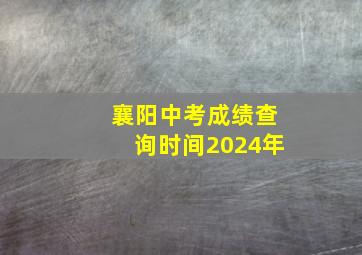 襄阳中考成绩查询时间2024年