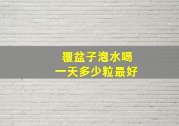 覆盆子泡水喝一天多少粒最好