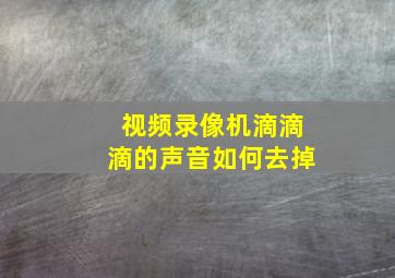 视频录像机滴滴滴的声音如何去掉